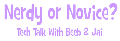Nerdy or Novice? Tech Talk With Beeb & Jai
